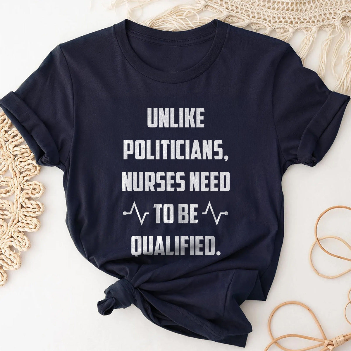 Funny Nurse Shirt - Unlike Politicians Nurses Need to Be Qualified Tee