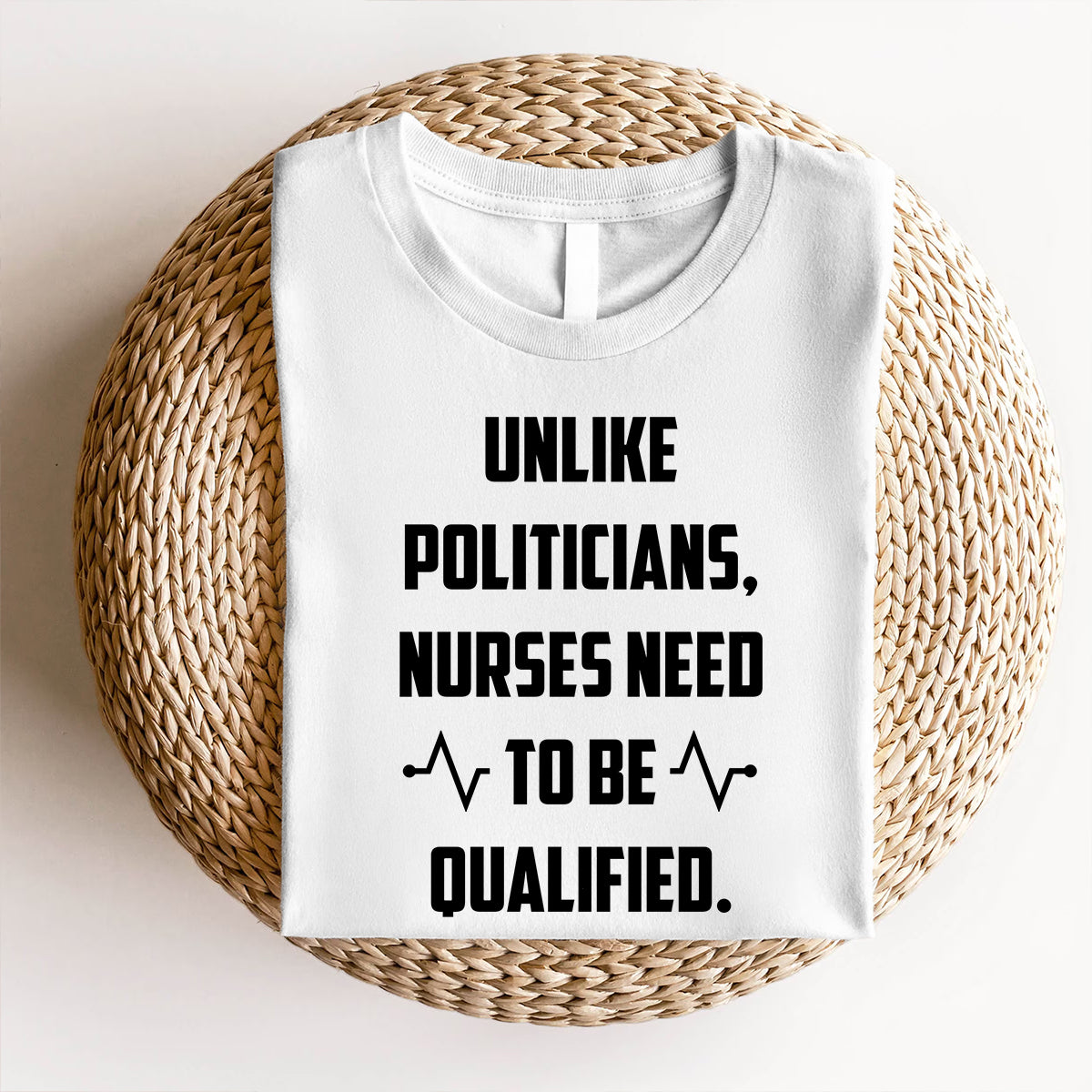 Funny Nurse Shirt - Unlike Politicians Nurses Need to Be Qualified Tee