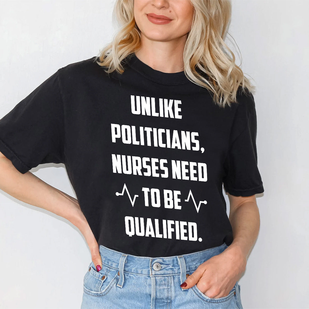 Funny Nurse Shirt - Unlike Politicians Nurses Need to Be Qualified Tee