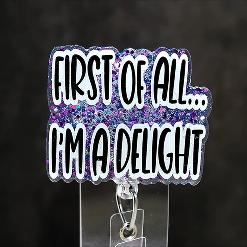 First Of All I'm A Delight Funny Nurse Badge Reel