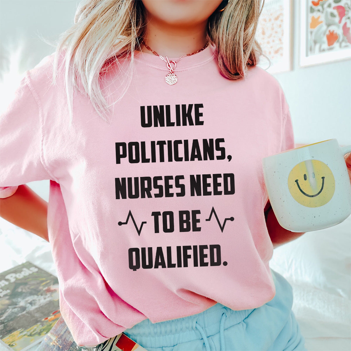 Funny Nurse Shirt - Unlike Politicians Nurses Need to Be Qualified Tee